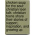 Chicken Soup for the Soul: Christian Teen Talk: Christian Teens Share Their Stories of Support, Inspiration, and Growing Up