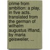 Crime from ambition: a play, in five acts. Translated from the German of Wilhelm Augustus Iffland, by Maria Geisweiler, ... door August Wilhelm Iffland