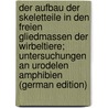 Der Aufbau der Skeletteile in den freien Gliedmassen der Wirbeltiere; Untersuchungen an urodelen Amphibien (German Edition) by Von Eggeling Heinrich