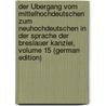 Der Übergang Vom Mittelhochdeutschen Zum Neuhochdeutschen in Der Sprache Der Breslauer Kanzlei, Volume 15 (German Edition) by Arndt Bruno