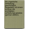 Die Ungarische Verfassung Geschichtlich Dargestellt; Mit Einem Anhang: Die Wichtigsten Verfassungs-gesetze (German Edition) by Sámuel 1857-1919 Radó-Rothfeld