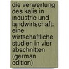 Die Verwertung Des Kalis in Industrie Und Landwirtschaft: Eine Wirtschaftliche Studien in Vier Abschnitten (German Edition) by Krische Paul