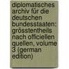 Diplomatisches Archiv Für Die Deutschen Bundesstaaten: Grösstentheils Nach Officiellen Quellen, Volume 3 (German Edition) by Miruss Alexander
