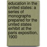Education in the United States: a Series of Monographs Prepared for the United States Exhibit at the Paris Exposition, 1900 door Nicholas Murray Butler
