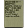 Encyclopädie des gesammten Maschinenwesens, oder vollständiger Unterricht in der praktischen Mechanik und Maschinenlehre. door Johann Heinrich Moritz Von Poppe