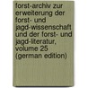 Forst-Archiv Zur Erweiterung Der Forst- Und Jagd-Wissenschaft Und Der Forst- Und Jagd-Literatur, Volume 25 (German Edition) by Gottfried Von Moser Wilhelm