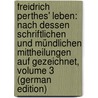Freidrich Perthes' Leben: Nach Dessen Schriftlichen Und Mündlichen Mittheilungen Auf Gezeichnet, Volume 3 (German Edition) by Theodor Perthes Clemens