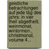 Geistliche Betrachtungen Auf Jede Täg Des Jahrs: In Vier Theil Abgetheilt. Weinmonat, Wintermon., Christmonat, Volume 4...