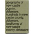Geography of New Castle County, Delaware: Hundreds in New Castle County, Delaware, Landforms of New Castle County, Delaware