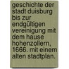 Geschichte der Stadt Duisburg bis zur endgültigen Vereinigung mit dem Hause Hohenzollern, 1666. Mit einem alten Stadtplan. door Heinrich Averdunk