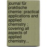 Journal Für Praktische Chemie: Practical Applications And Applied Chemistry : Covering All Aspects Of Applied Chemistry... door Onbekend