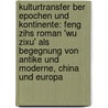 Kulturtransfer Ber Epochen Und Kontinente: Feng Zihs Roman 'Wu Zixu' Als Begegnung Von Antike Und Moderne, China Und Europa by Huiwen Zhang