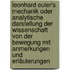 Leonhard Euler's Mechanik Oder Analytische Darstellung Der Wissenschaft Von Der Bewegung Mit Anmerkungen Und Erläuterungen