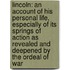 Lincoln: An Account of His Personal Life, Especially of Its Springs of Action as Revealed and Deepened by the Ordeal of War