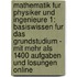 Mathematik Fur Physiker Und Ingenieure 1: Basiswissen Fur Das Grundstudium - Mit Mehr Als 1400 Aufgaben Und Losungen Online