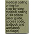 Medical Coding Online for Step-By-Step Medical Coding 2013 Edition (User Guide, Access Code, Textbook and Workbook Package)