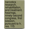 Narcotics Research, Rehabilitation, and Treatment. Hearings, Ninety-Second Congress, First Session, Pursuant to H. Res. 115 door United States Congress House Crime