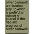 Oliver Cromwell; an Historical Play. to Which Is Prefix'd an Extract or Journal of the Rise and Progress of Oliver Cromwell