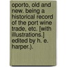 Oporto, Old and New. Being a historical record of the port wine trade, etc. [With illustrations.] Edited by H. E. Harper.). door Charles Sellers