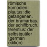 Römische Komödien: Plautus: Die Gefangenen. Der Bramarbas. Der Schiffbruch. Terentius: Der Selbstquäler (German Edition) by Bardt Carl