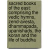 Sacred Books Of The East: Comprising The Vedic Hymns, Zend-Avesta, Dhammapada, Upanishads, The Koran And The Life Of Buddha door Epiphanius Wilson