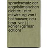 Sprachschatz der angelsächsischen Dichter; unter Mitwirkung von F. Holthausen; neu hrsg. von J.J. Köhler (German Edition) door W.M. 1825-1877 Grein C