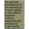 The General Prevalence Of The Worship Of Human Spirits, In The Antient Heathen Nations, Asserted And Proved; By Hugh Farmer door Hugh Farmer