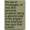 The Law of Mortgages, of Real and Personal Property. Being a General View of the English and American Law Upon That Subject by Francis Hilliard