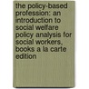 The Policy-Based Profession: An Introduction to Social Welfare Policy Analysis for Social Workers, Books a la Carte Edition by Philip R. Popple