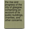 The Rise and Progress of the City of Glasgow, comprising an account of its public buildings, charities, and other concerns. door James L.L.D. Cleland