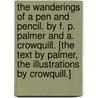 The Wanderings of a Pen and Pencil. By F. P. Palmer and A. Crowquill. [The text by Palmer, the illustrations by Crowquill.] by Francis Paul Palmer