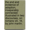 The End And Evidence Of Adoption, Inseparably Connected; Illustrated In Two Discourses, On Romans Viii. 14. By John Martin. door John Martin