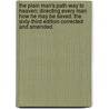 The plain man's path-way to heaven; directing every man how he may be saved. The sixty-third edition corrected and amended. by Arthur Dent