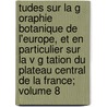 Tudes Sur La G Oraphie Botanique de L'Europe, Et En Particulier Sur La V G Tation Du Plateau Central de La France; Volume 8 door Lecoq Henri 1802-1871