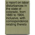 a Report on Labor Disturbances in the State of Colorado, from 1880 to 1904, Inclusive, with Correspondence Relating Thereto