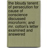 the Bloudy Tenent of Persecution for Cause of Conscience Discussed Microform; and Mr. Cotton's Letter Examined and Answered door Roger Williams