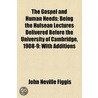 the Gospel and Human Needs; Being the Hulsean Lectures Delivered Before the University of Cambridge, 1908-9: with Additions door John Neville Figgis