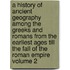 A History of Ancient Geography Among the Greeks and Romans from the Earliest Ages Till the Fall of the Roman Empire Volume 2