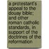A Protestant's Appeal To The Douay Bible; And Other Roman Catholic Standards, In Support Of The Doctrines Of The Reformation