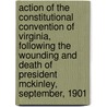 Action of the Constitutional Convention of Virginia, Following the Wounding and Death of President Mckinley, September, 1901 door Virginia Constitutional Convention
