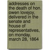 Addresses on the Death of Hon. Owen Lovejoy, Delivered in the Senate and House of Representatives, on Monday, March 28, 1864 by Professor United States Congress