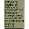 Antonio Da Viterbo: Ein Beitrage Zur Geschichte Der Umbrischen Malerschule Um Die Wende Des Xv Jahrhunderts (german Edition) by Steinmann Ernst