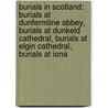 Burials in Scotland: Burials at Dunfermline Abbey, Burials at Dunkeld Cathedral, Burials at Elgin Cathedral, Burials at Iona door Books Llc