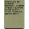 Bücherkunde der deutschen Geschichte. Kritischer Wegweiser durch die neuere deutsche historische Literatur (German Edition) door Loewe Victor