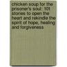 Chicken Soup for the Prisoner's Soul: 101 Stories to Open the Heart and Rekindle the Spirit of Hope, Healing and Forgiveness by Mark Victor Hansen