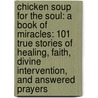 Chicken Soup for the Soul: A Book of Miracles: 101 True Stories of Healing, Faith, Divine Intervention, and Answered Prayers by Mark Victor Hansen