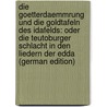 Die Goetterdaemmrung Und Die Goldtafeln Des Idafelds: Oder Die Teutoburger Schlacht in Den Liedern Der Edda (German Edition) door Aug.B. Schierenberg G