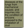 Diseases of the Lungs from Mechanical Causes: And Inquiries Into the Condition of Artizans Exposed to the Inhalation of Dust door George Calvert Holland