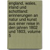 England, Wales, Irland Und Schottland: Erinnerungen An Natur Und Kunst Aus Einer Reise In Den Jahren 1802 Und 1803, Volume 5 door Christian August Gottlieb Goede