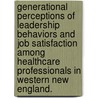 Generational Perceptions of Leadership Behaviors and Job Satisfaction Among Healthcare Professionals in Western New England. door Patrick J. Carley